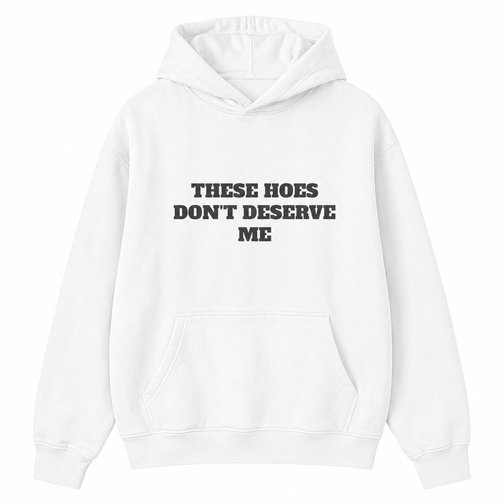 These Chicks Don't Deserve Me - T-Shirt/Sweatshirt/Hoodie