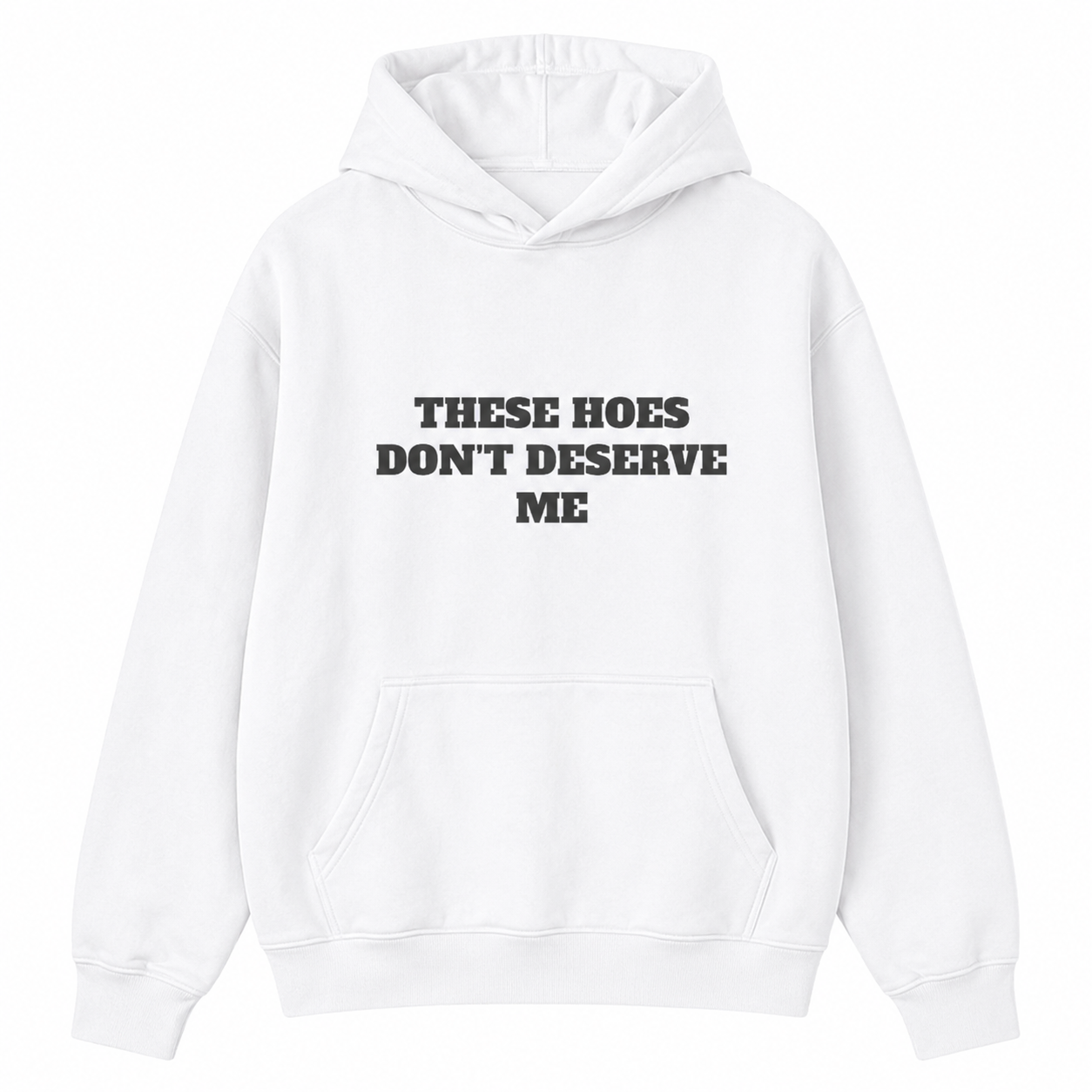 These Chicks Don't Deserve Me - T-Shirt/Sweatshirt/Hoodie