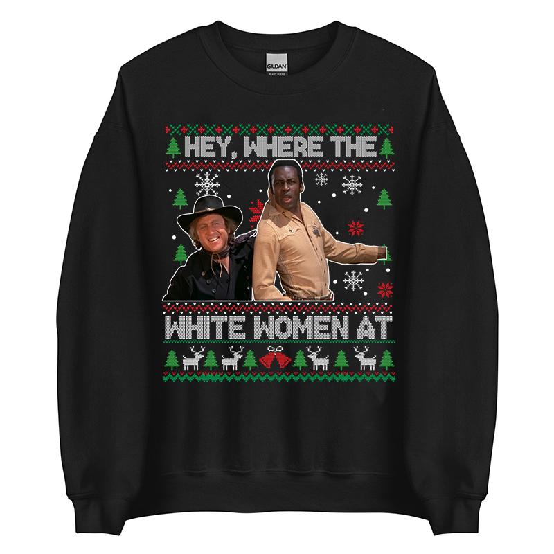 Hey Where The White Woment At Shirt, Christmas Ugly Sweater, Blazing Saddles Sherifff Shirt, Movie Quotes Shirt ,  Blazing Saddles Christmas Shirt