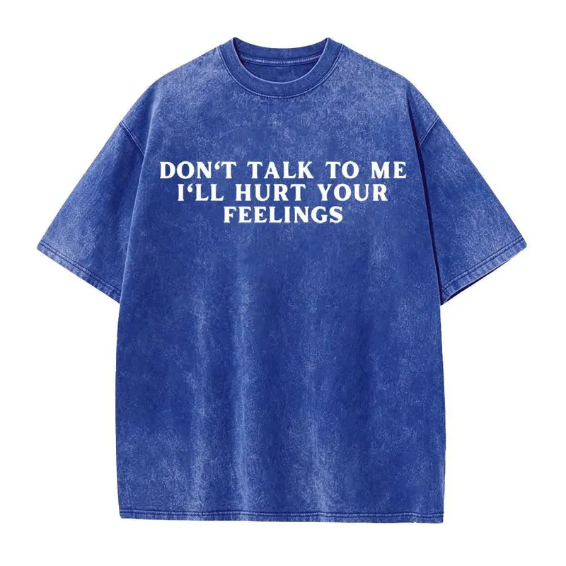 Don't Talk To Me I'll Hurt Your Feelings T-Shirt/Sweatshirt/Hoodie – Funny Sarcastic Quote Tee