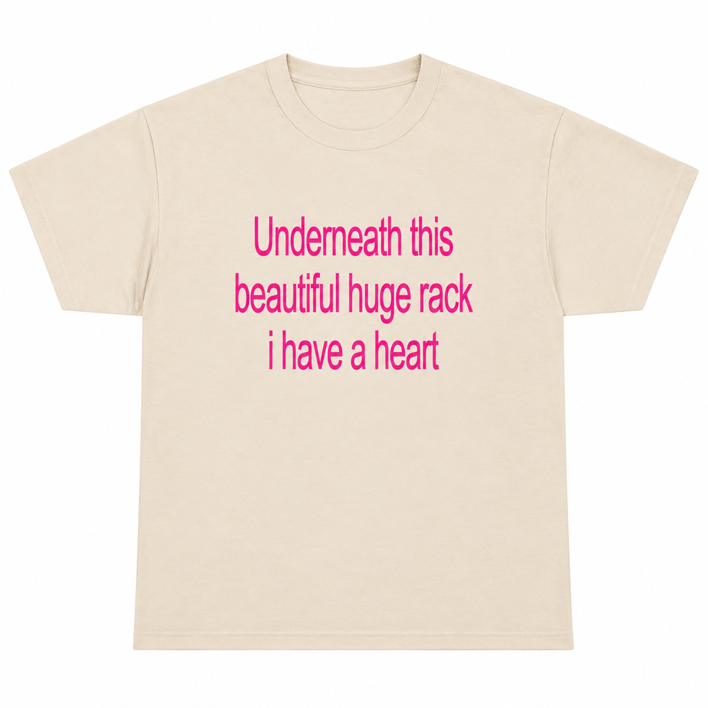 Underneath This Beautiful Huge Rack I Have a Heart Shirt/Sweatshirt/Hoodie – Funny Meme Graphic Tee