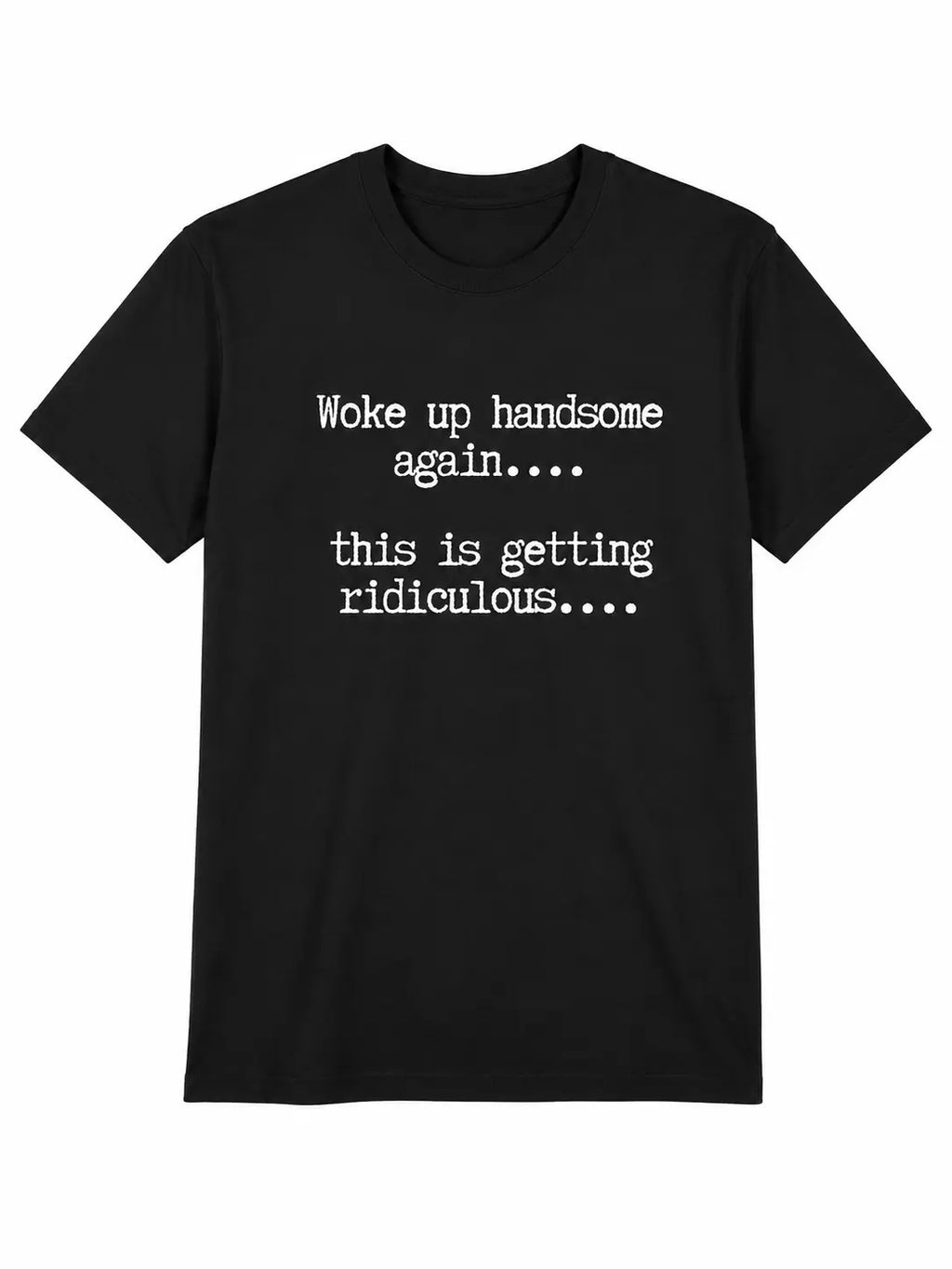Woke Up Handsome Again T-Shirt/Sweatshirt/Hoodie – Funny Sarcastic Men's Quote Tee