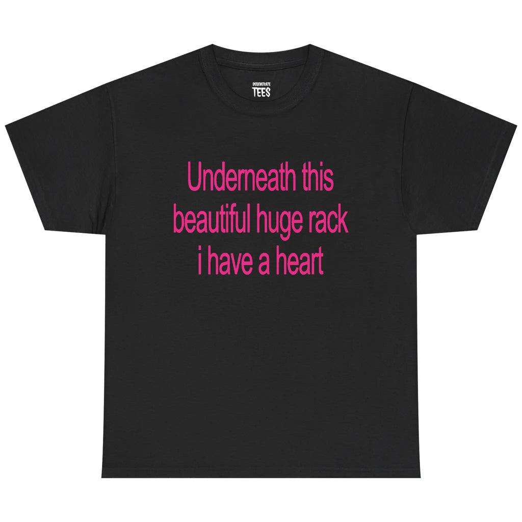 Underneath This Beautiful Huge Rack I Have a Heart Shirt/Sweatshirt/Hoodie – Funny Meme Graphic Tee