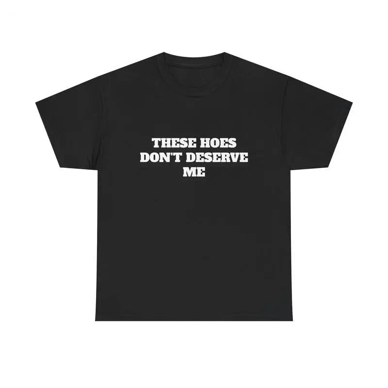 These Chicks Don't Deserve Me - T-Shirt/Sweatshirt/Hoodie