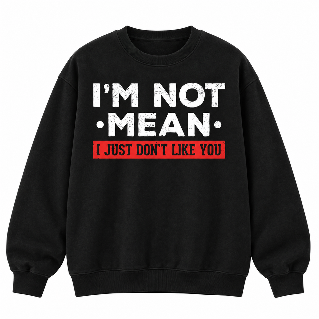 I’m Not Mean I Just Don’t Like You T-Shirt/Sweatshirt/Hoodie – Funny Sarcastic Quote Graphic Tee
