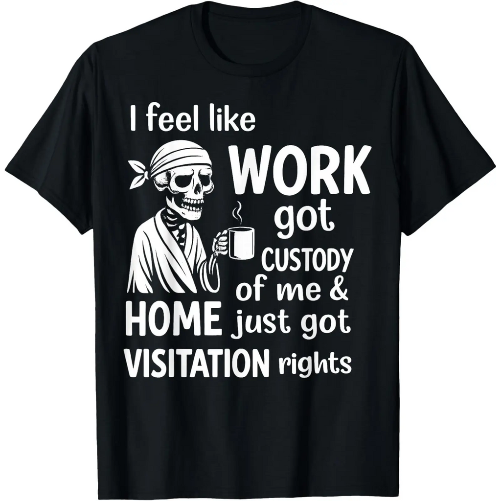 Work Got Custody Of Me T-Shirt/Sweatshirt/Hoodie – Funny Employee Burnout Graphic Tee