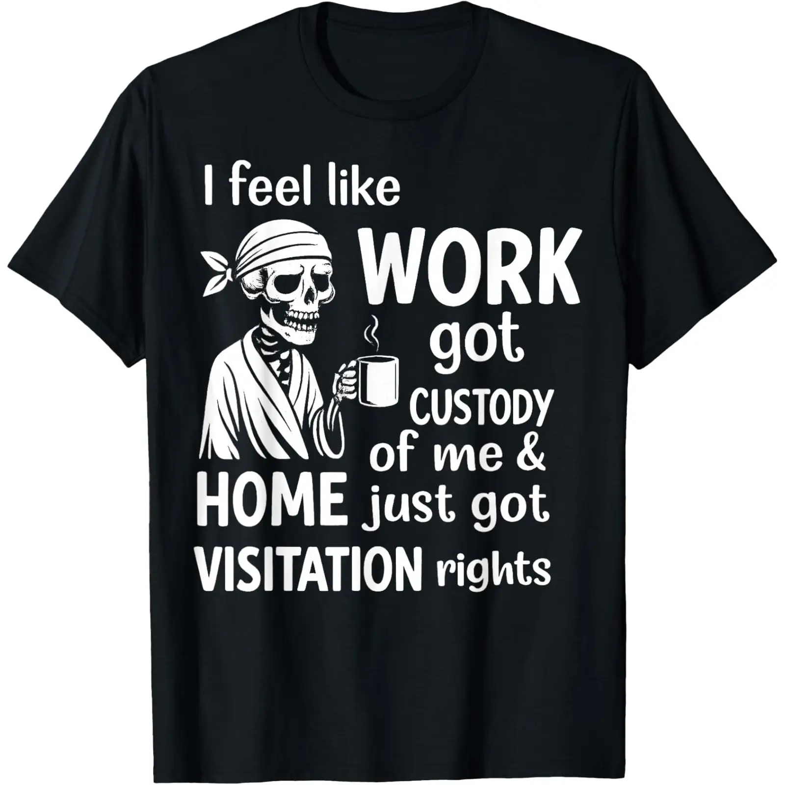 Work Got Custody Of Me T-Shirt/Sweatshirt/Hoodie – Funny Employee Burnout Graphic Tee
