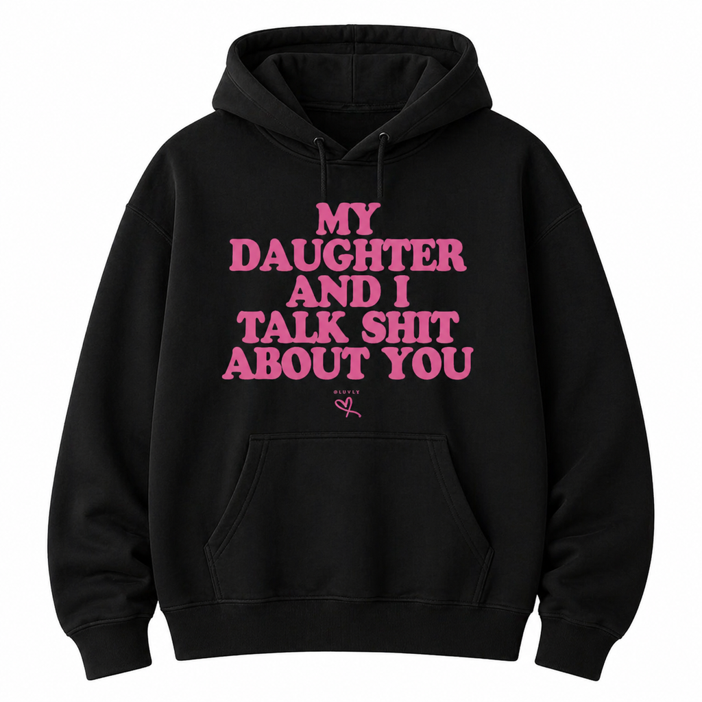 My Daughter and I Talk Sh*t About You” Funny T-Shirt/Sweatshirt/Hoodie – Sarcastic Graphic Tee