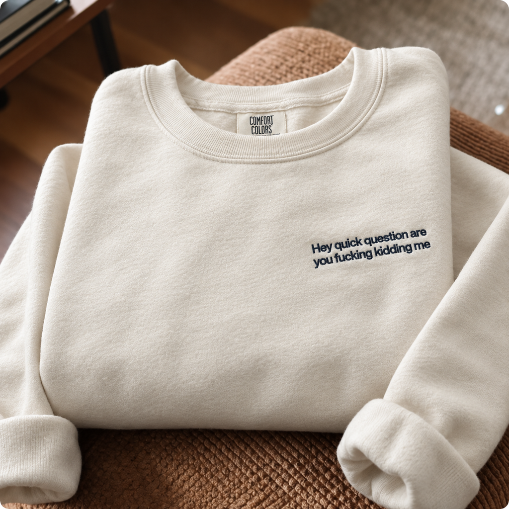 "Hey Quick Question Are You Kidding Me" Embroidered T-Shirt/Sweatshirt/Hoodie – Funny Unisex Shirt
