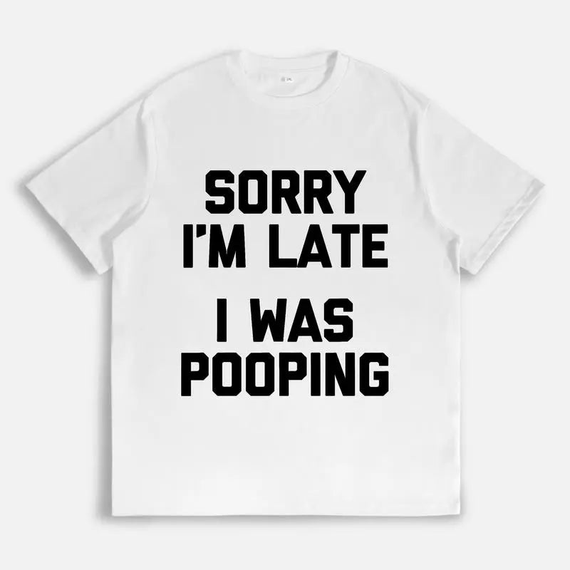 “Sorry I’m Late, I Was Pooping” Funny T-Shirt/Sweatshirt/Hoodie – Sarcastic Humor Graphic Tee