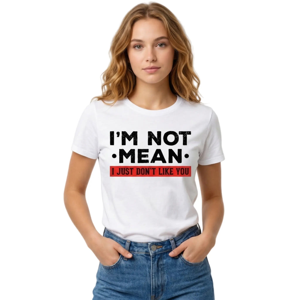 I’m Not Mean I Just Don’t Like You T-Shirt/Sweatshirt/Hoodie – Funny Sarcastic Quote Graphic Tee