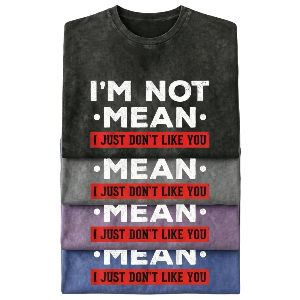 I’m Not Mean I Just Don’t Like You T-Shirt/Sweatshirt/Hoodie – Funny Sarcastic Quote Graphic Tee