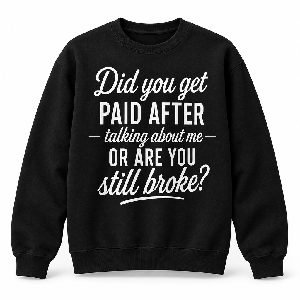 Did You Get Paid After Talking About Me Shirt/Sweatshirt/Hoodie – Funny Sarcastic Graphic Tee