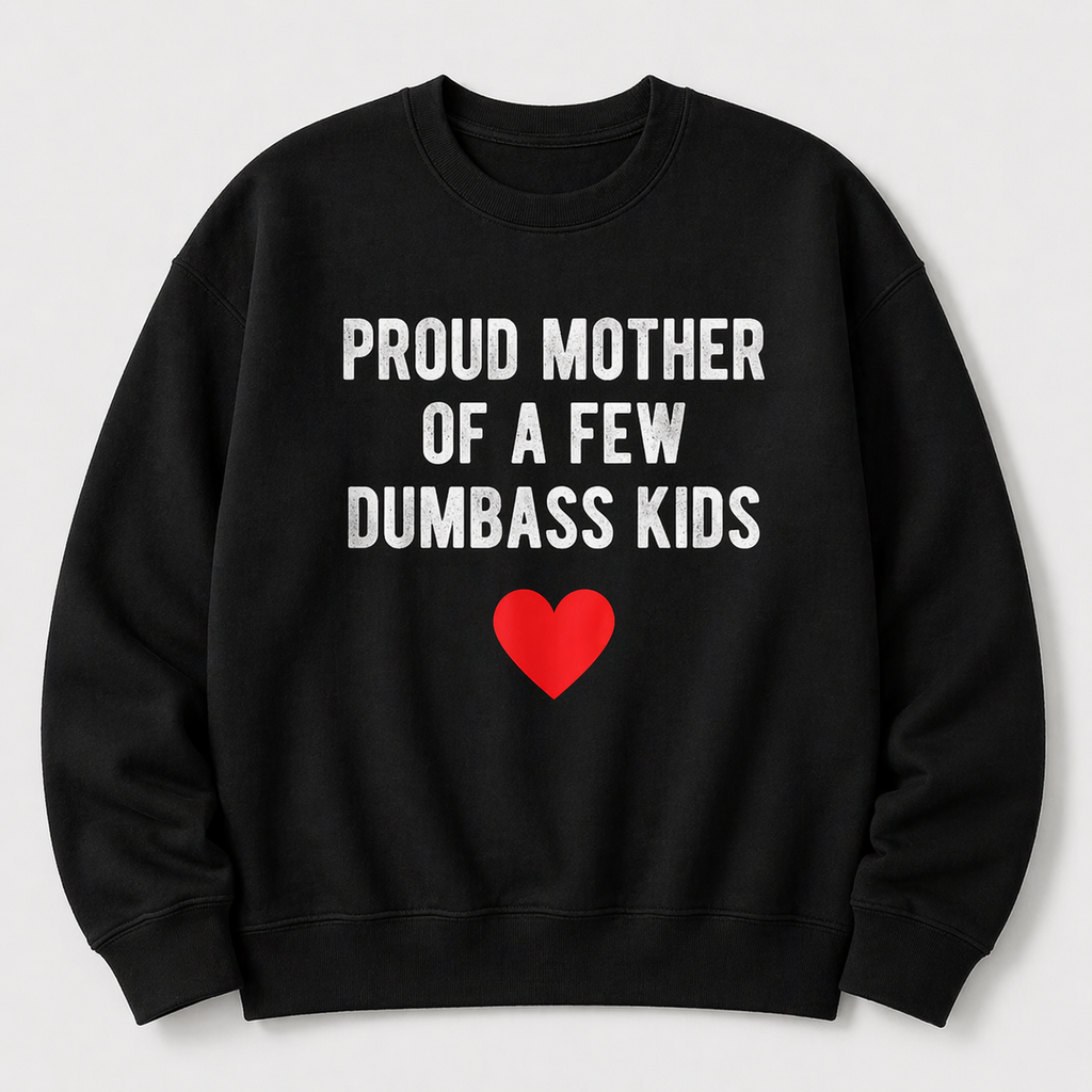 “Proud Mother of a Few Dumbass Kids” Funny T-Shirt/Sweatshirt/Hoodie – Sarcastic Mom Graphic Tee
