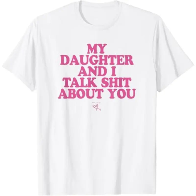 My Daughter and I Talk Sh*t About You” Funny T-Shirt/Sweatshirt/Hoodie – Sarcastic Graphic Tee