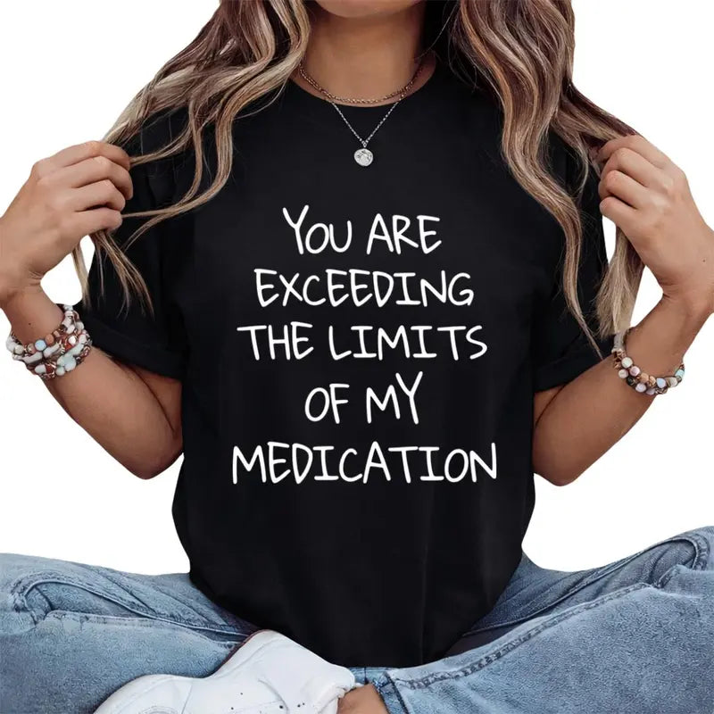 You Are Exceeding the Limits of My Medication Sweatshirt/Hoodie/T-shirt – Funny Sarcastic Quote Crewneck