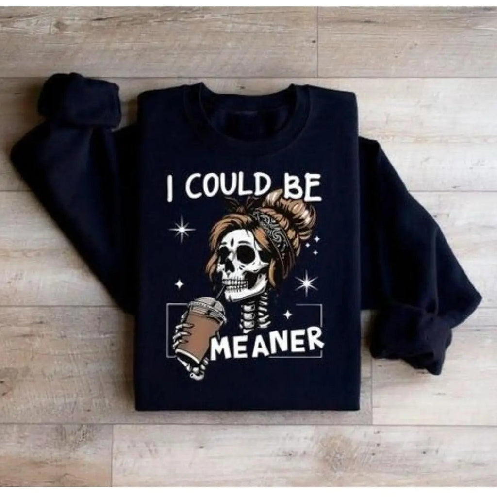 I Could Be Meaner Hoodie/Sweatshirt/T-shirt – Sarcastic Skeleton Woman Coffee Graphic, Funny Dark Humor Sweatshirt