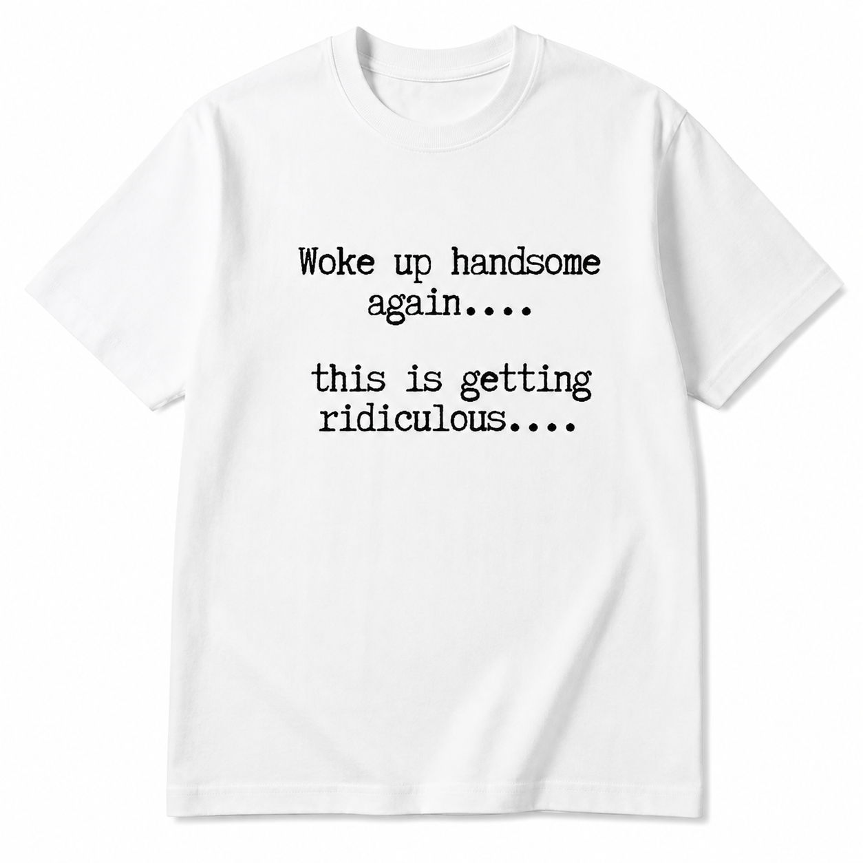 Woke Up Handsome Again T-Shirt/Sweatshirt/Hoodie – Funny Sarcastic Men's Quote Tee