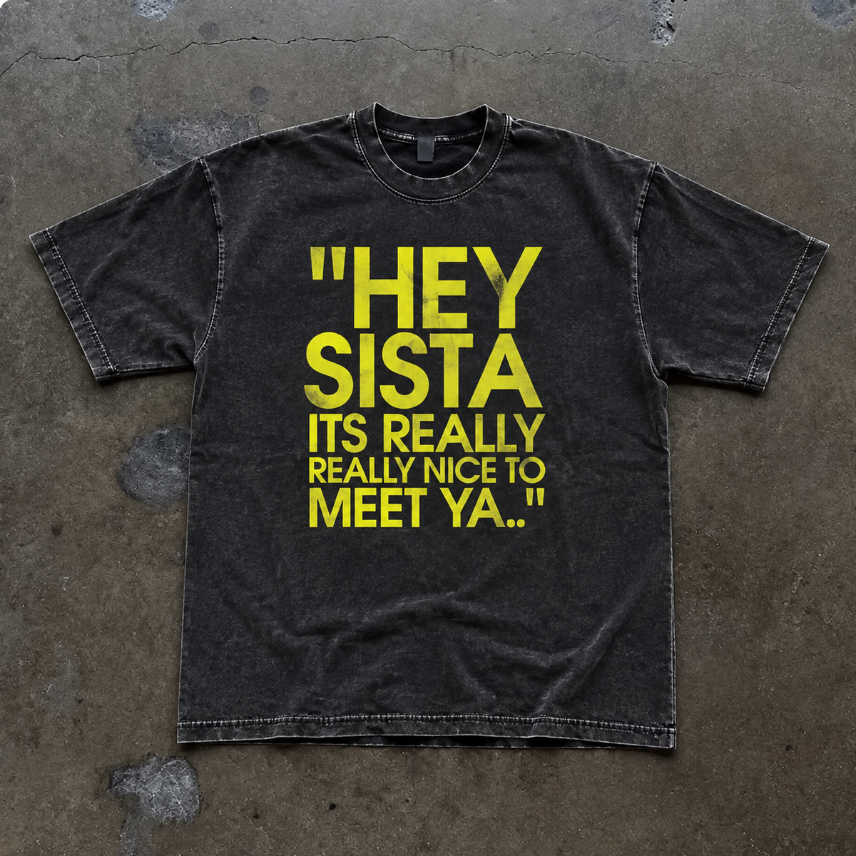 Hey Sista "It’s Really Nice to Meet Ya " Shirt/Sweatshirt/Hoodie – Funny Quote Graphic Cotton Tee