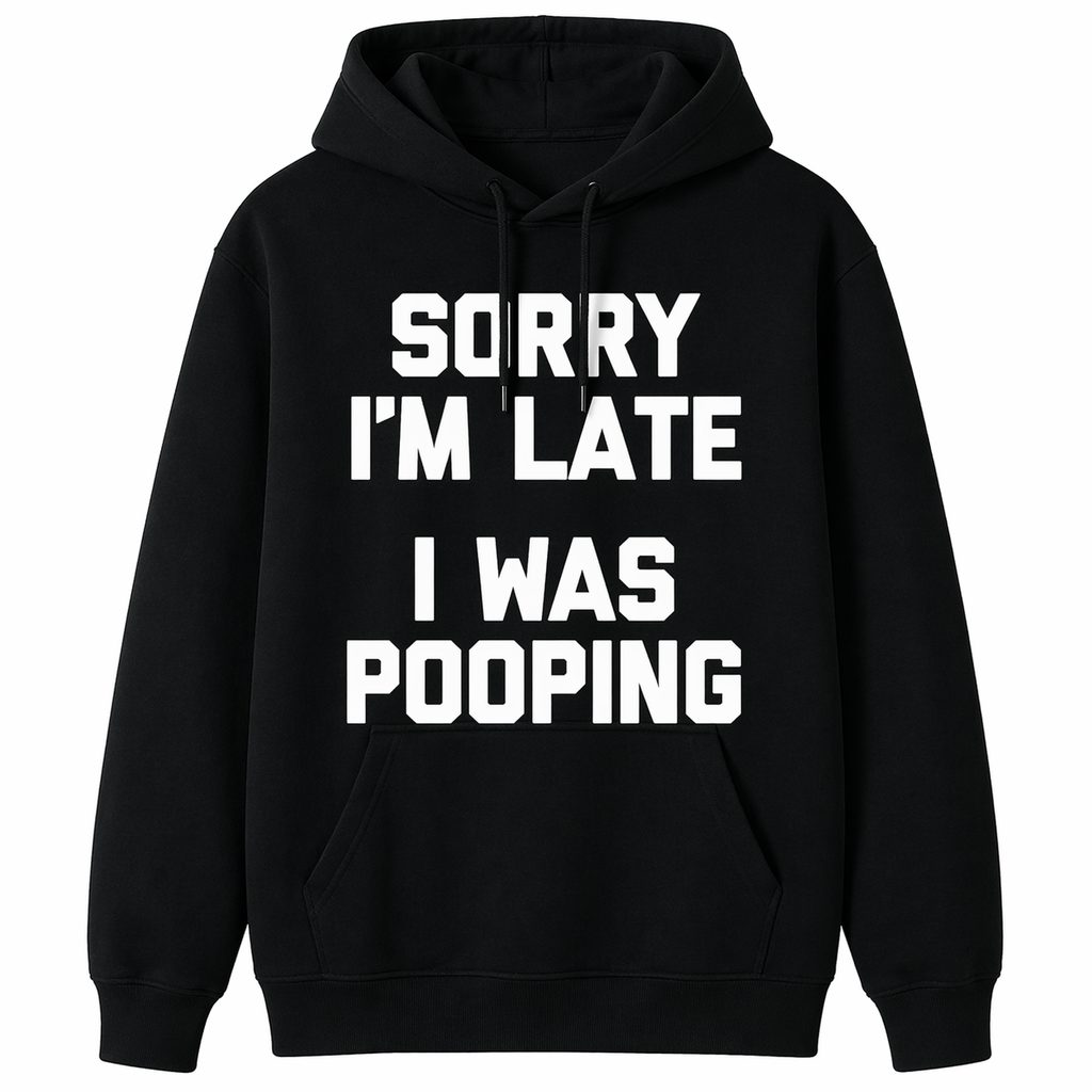 “Sorry I’m Late, I Was Pooping” Funny T-Shirt/Sweatshirt/Hoodie – Sarcastic Humor Graphic Tee