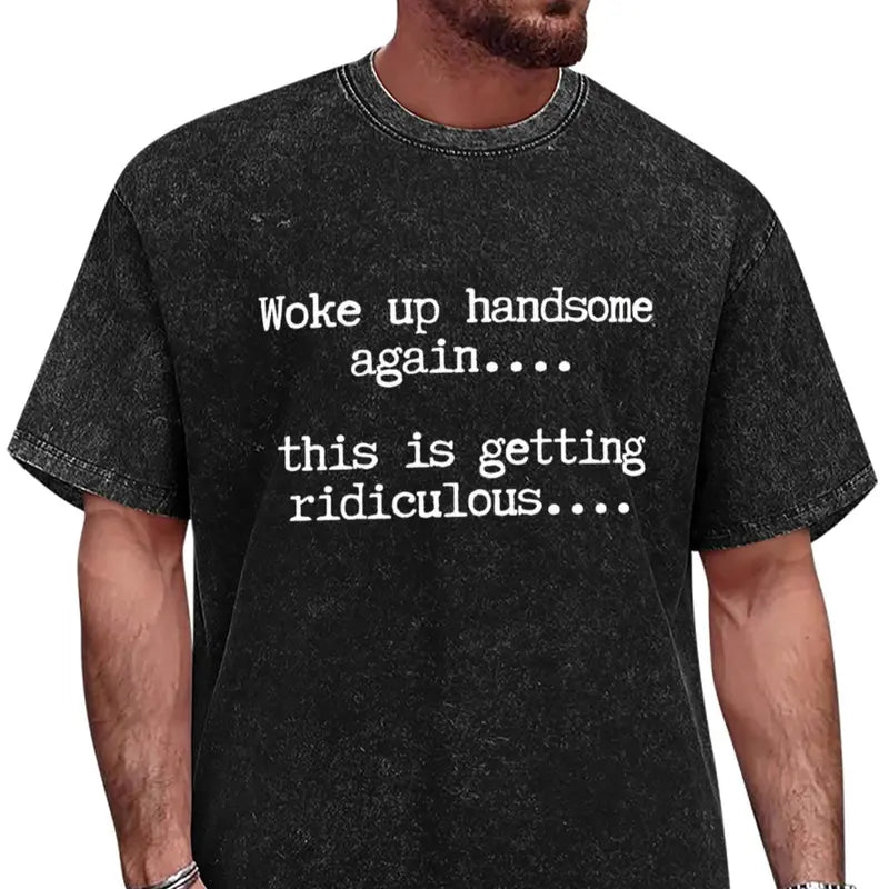 Woke Up Handsome Again T-Shirt/Sweatshirt/Hoodie – Funny Sarcastic Men's Quote Tee