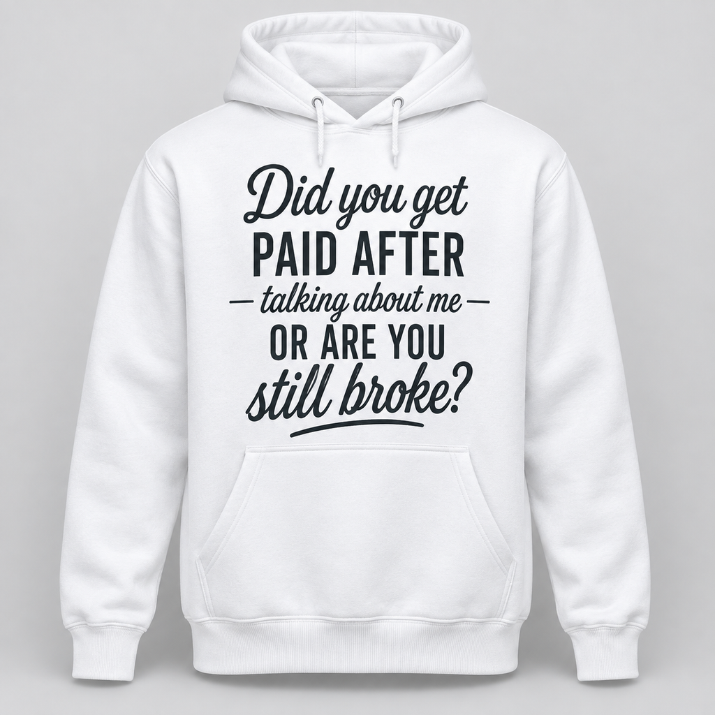 Did You Get Paid After Talking About Me Shirt/Sweatshirt/Hoodie – Funny Sarcastic Graphic Tee