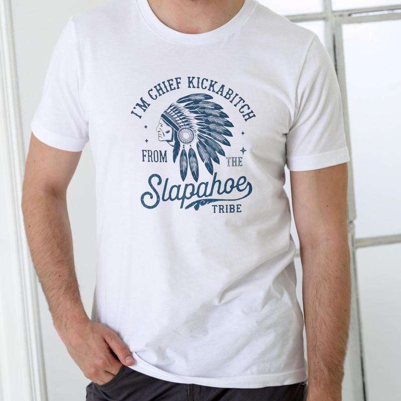 CHIEF KICKABITCH FROM THE SLAPAHOE TRIBE, Unisex Cotton Funny T Shirt men and women