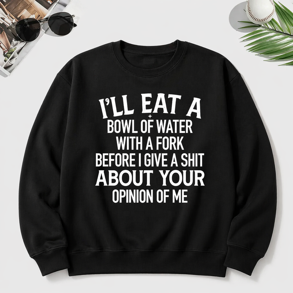 “I’ll Eat a Bowl of Water with a Fork” Funny T-Shirt/Sweatshirt/Hoodie – Don’t Care Attitude Graphic Tee