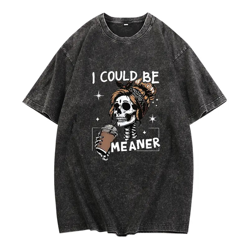 I Could Be Meaner Hoodie/Sweatshirt/T-shirt – Sarcastic Skeleton Woman Coffee Graphic, Funny Dark Humor Sweatshirt
