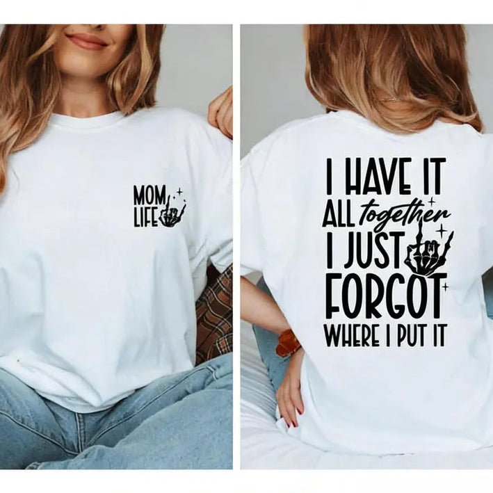 I Have It All Together… I Just Forgot Where I Put It 😂 Mom Life Tee/Sweatshirt/Hoodie