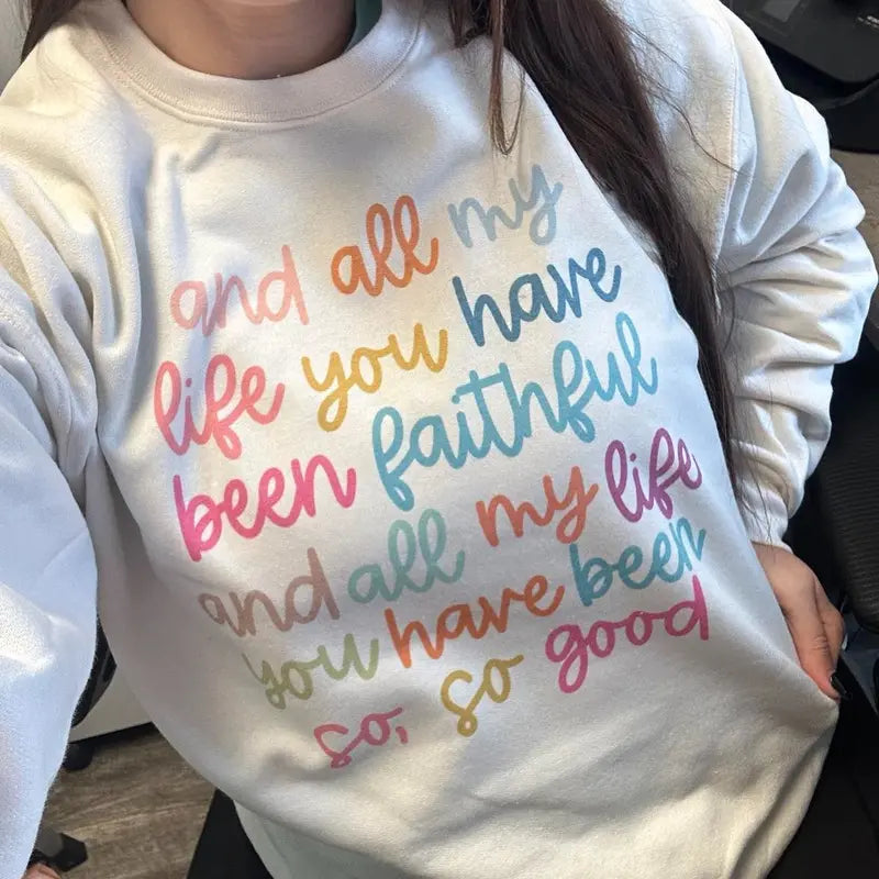 All My Life You Have Been Faithful Sweatshirt/Hoodie/T-Shirt – Colorful Christian Faith Crewneck
