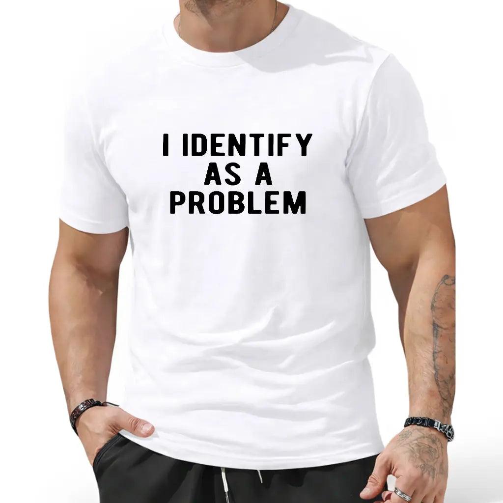 Funny “I Identify As A Problem” T-Shirt/Sweatshirt/Hoodie – Unisex Sarcastic Graphic Tee