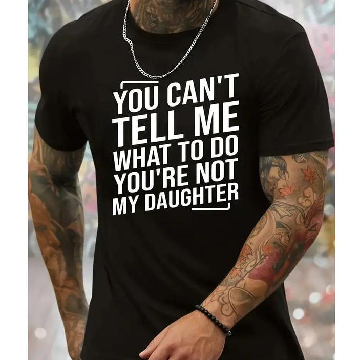 You Can't Tell Me What To Do You're Not My Daughter Men's Crew Neck Fashionable Short Sleeve Sports Comfortable And Versatile Spring/Summer Athletic Style T-Shirt
